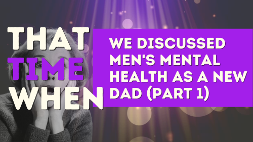 That Time When we discussed men's mental health as a new Dad, Bright PUrple